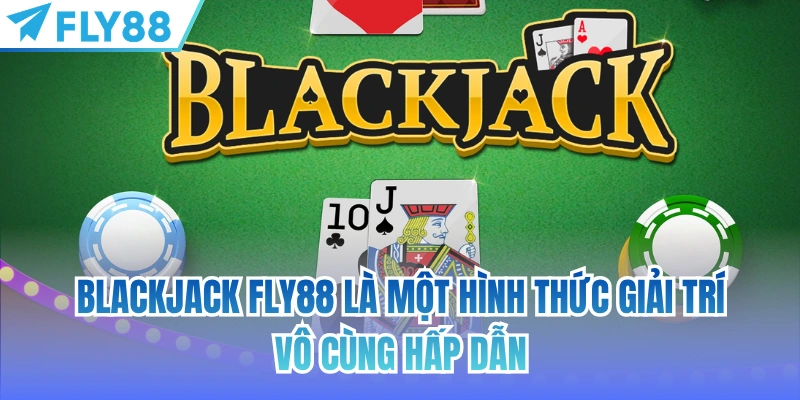 Blackjack FLY88 là một hình thức giải trí vô cùng hấp dẫn